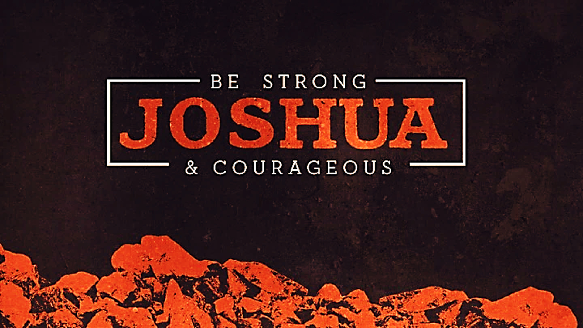 Be Strong and Courageous